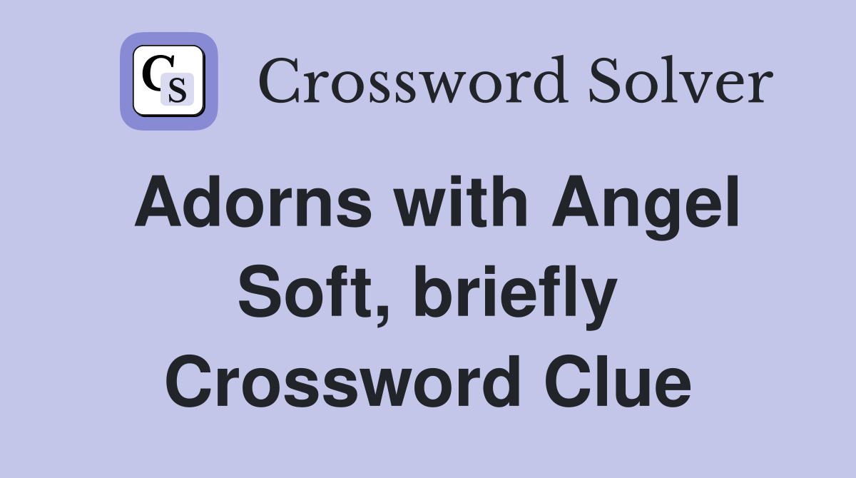 Adorns with Angel Soft briefly Crossword Clue Answers Crossword Solver