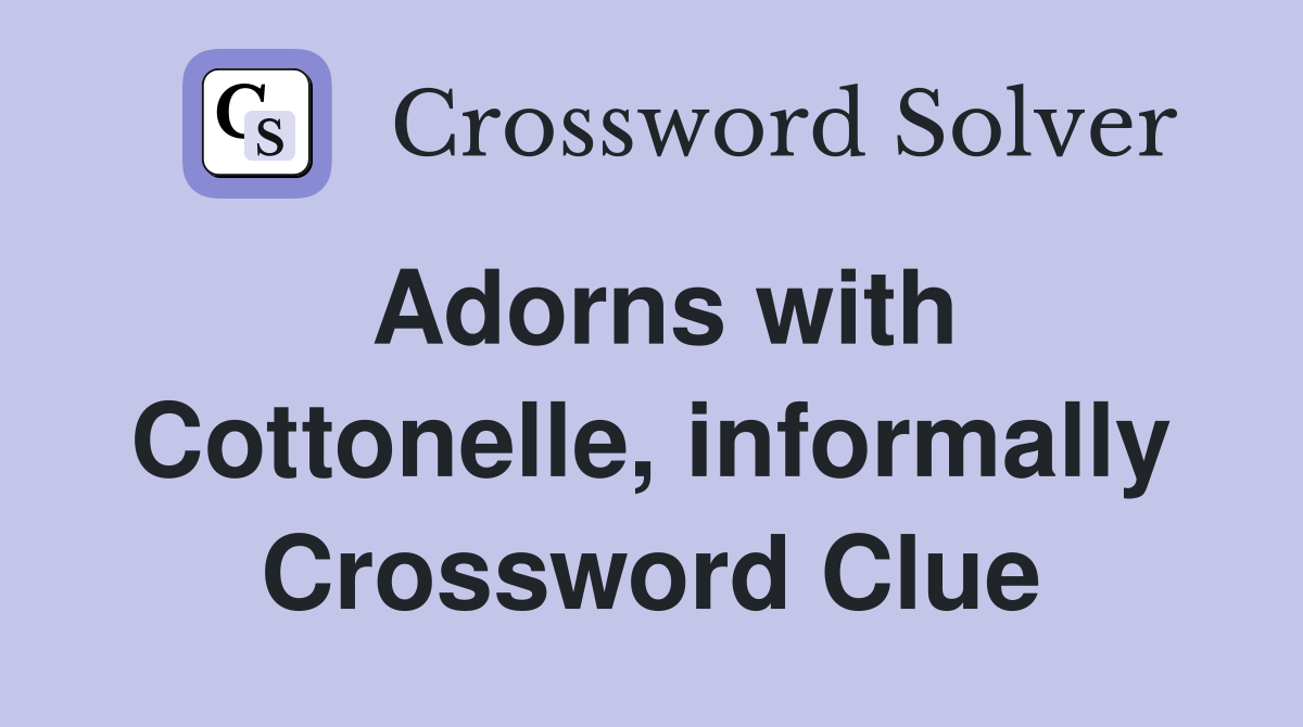 Adorns with Cottonelle, informally Crossword Clue