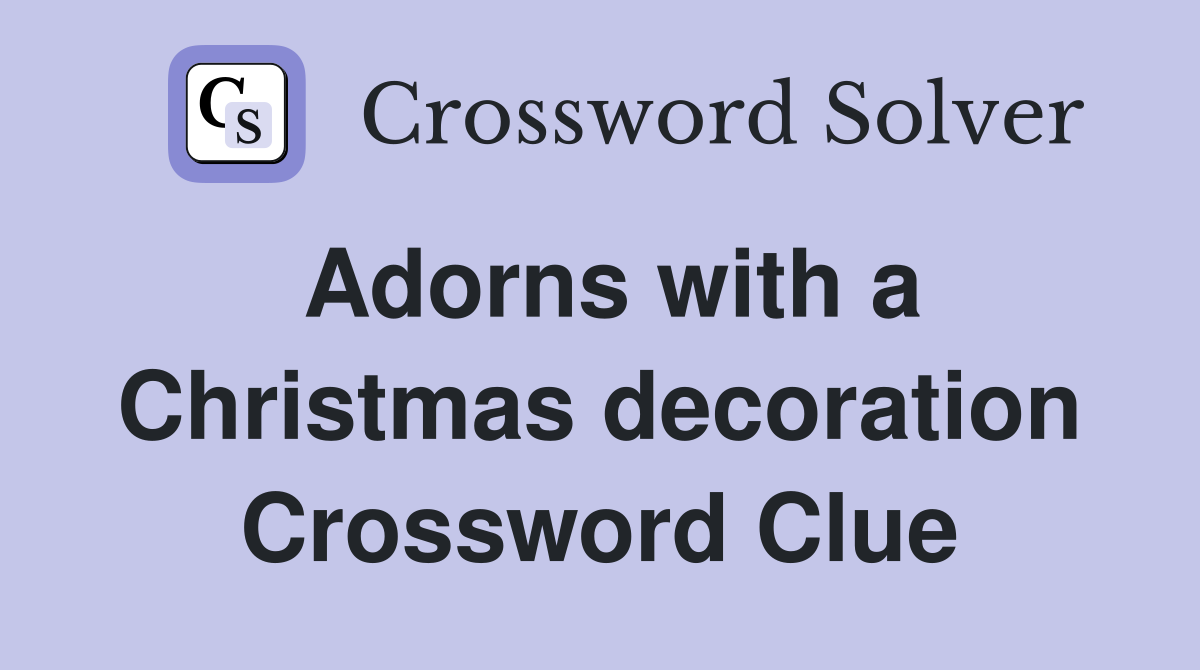 Adorns with a Christmas decoration Crossword Clue