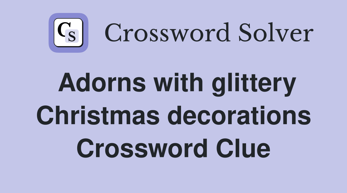 Adorns with glittery Christmas decorations Crossword Clue