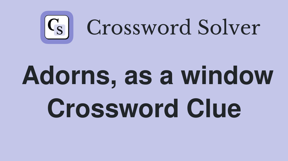 Adorns, as a window Crossword Clue