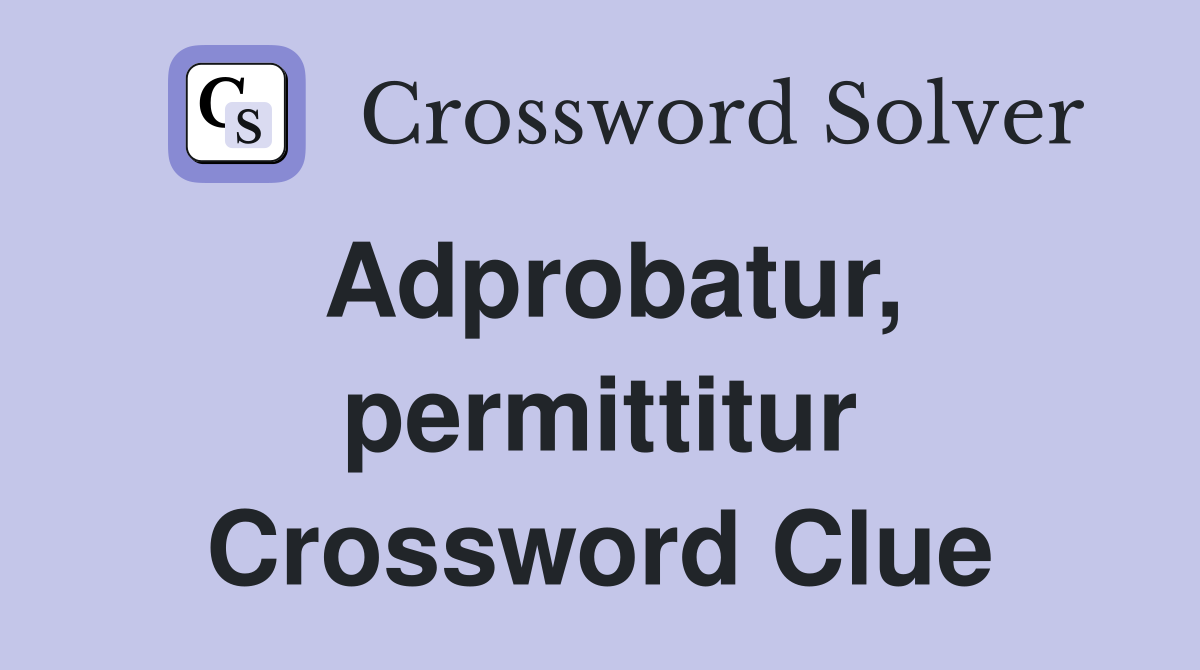 Adprobatur, permittitur Crossword Clue