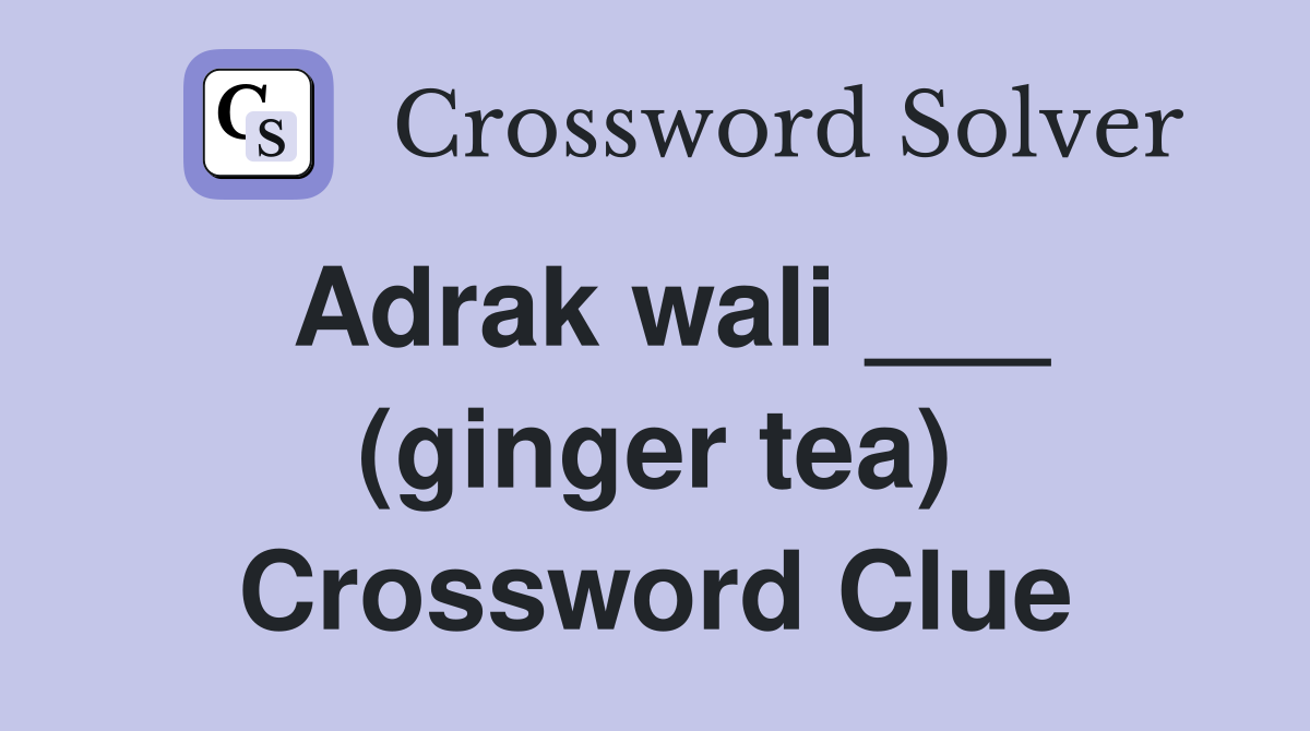 Adrak wali ___ (ginger tea) Crossword Clue