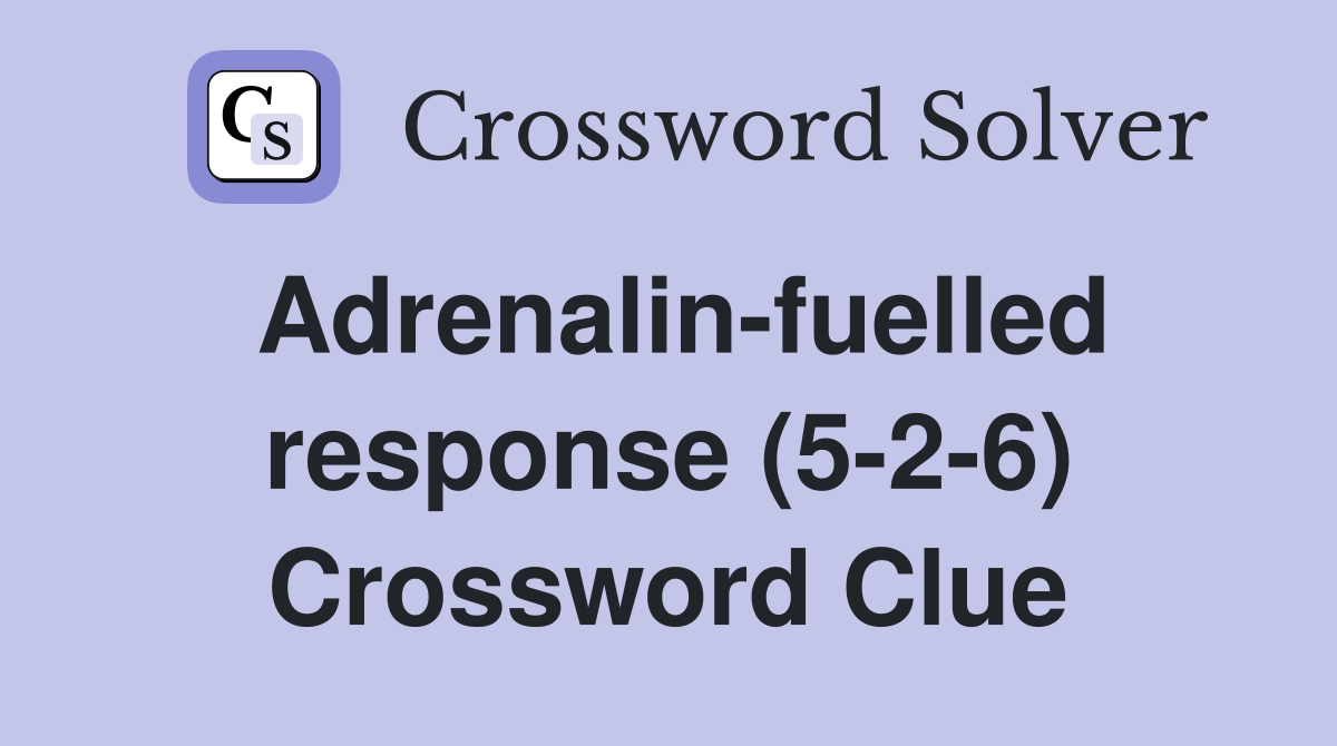 Adrenalin-fuelled response (5-2-6) Crossword Clue