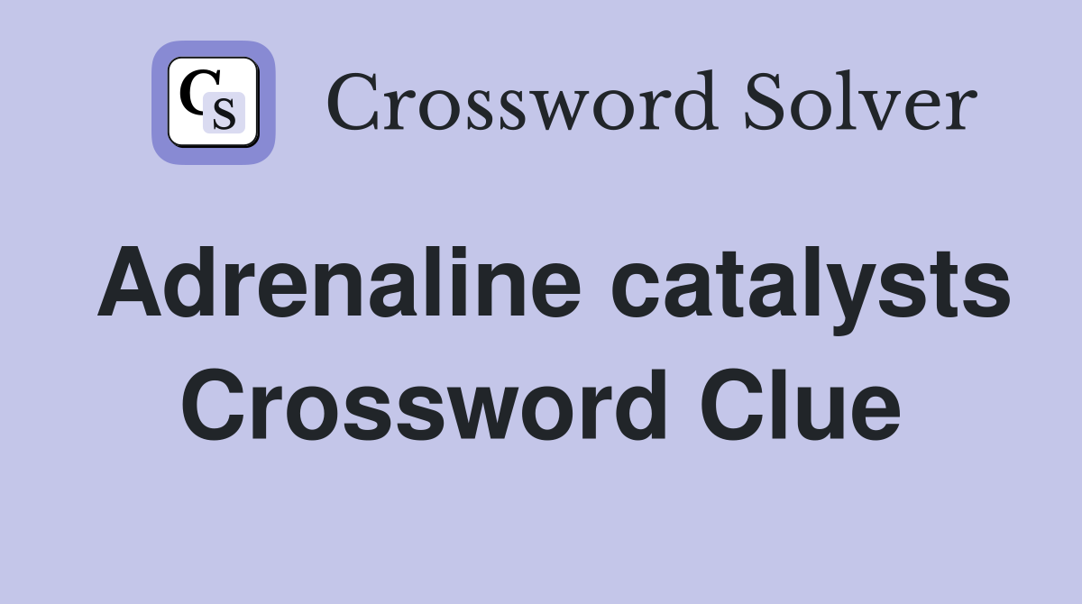 Adrenaline catalysts Crossword Clue
