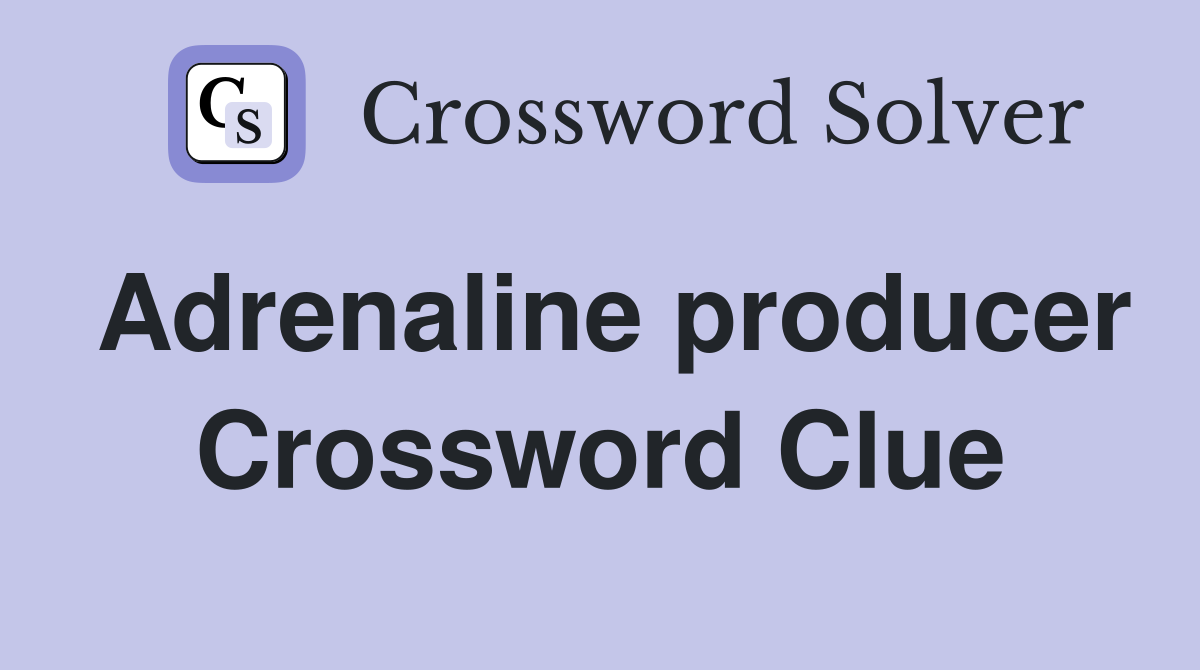 Adrenaline producer Crossword Clue