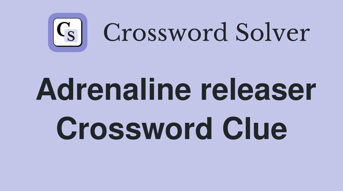 Adrenaline releaser Crossword Clue