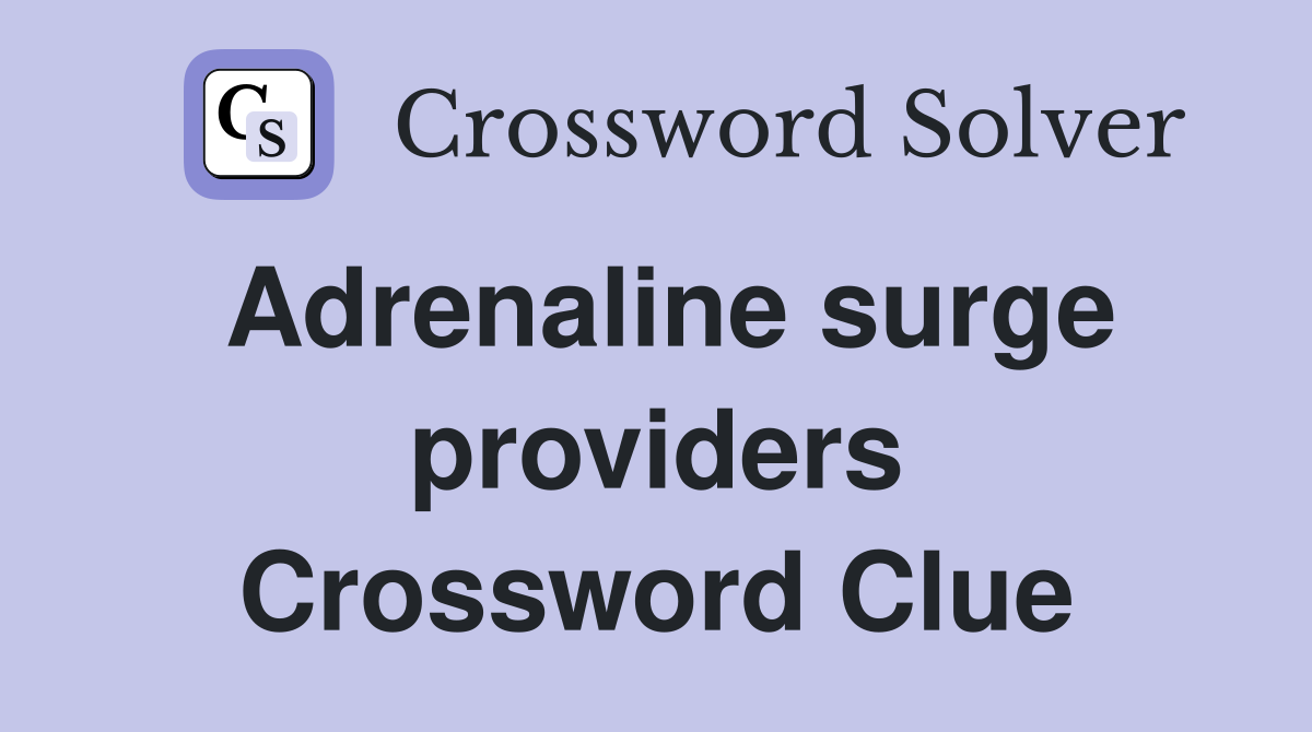 Adrenaline surge providers Crossword Clue