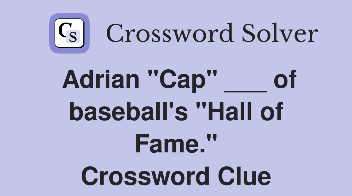 Adrian "Cap" ___ of baseball's "Hall of Fame." Crossword Clue