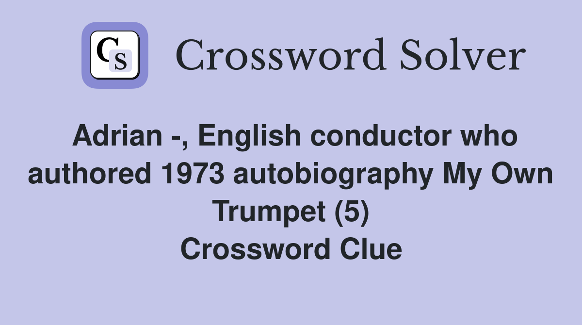Adrian -, English conductor who authored 1973 autobiography My Own Trumpet (5) Crossword Clue