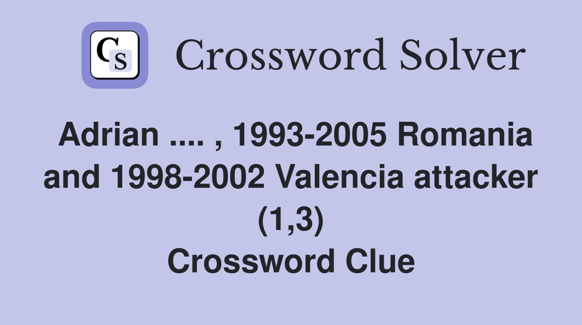 Adrian .... , 1993-2005 Romania and 1998-2002 Valencia attacker (1,3) Crossword Clue