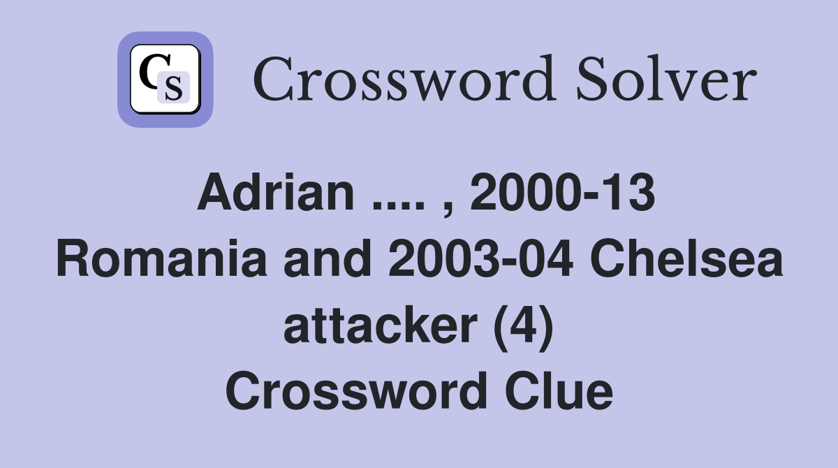 Adrian .... , 2000-13 Romania and 2003-04 Chelsea attacker (4) Crossword Clue