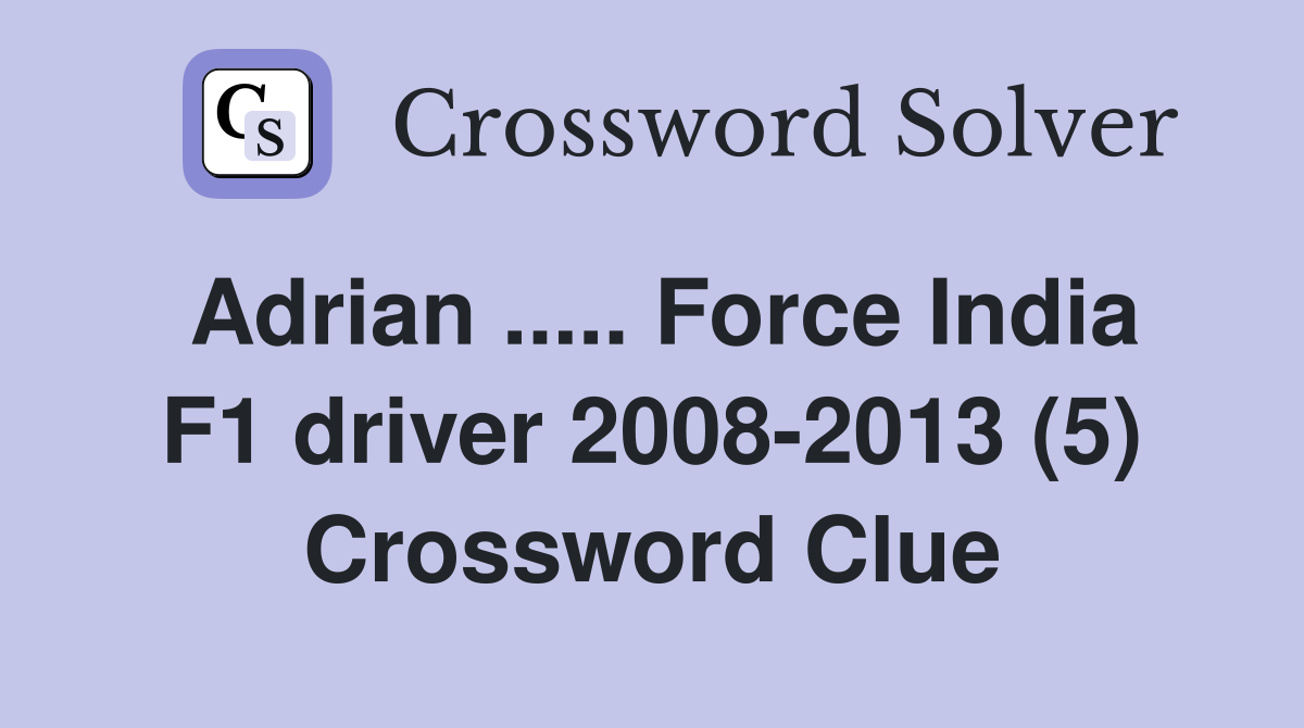 Adrian ..... Force India F1 driver 2008-2013 (5) Crossword Clue