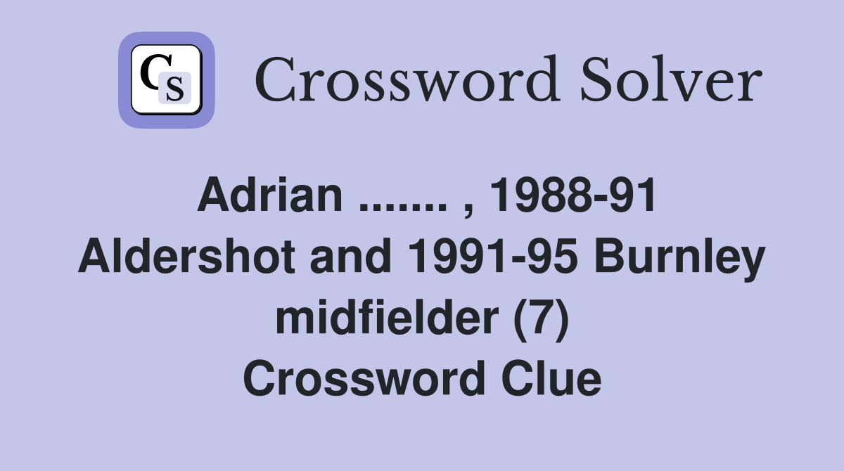Adrian ....... , 1988-91 Aldershot and 1991-95 Burnley midfielder (7) Crossword Clue