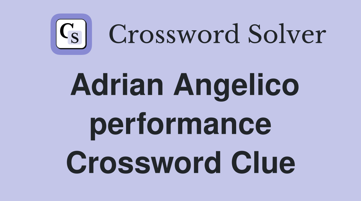 Adrian Angelico performance Crossword Clue