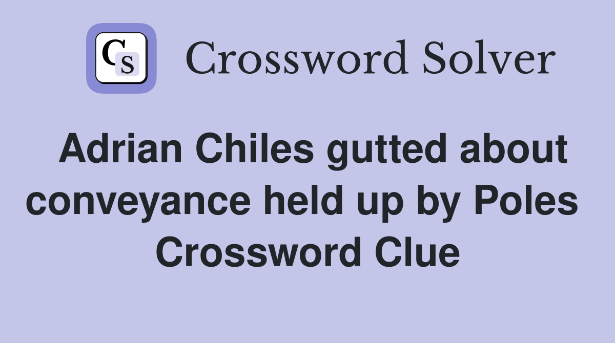 Adrian Chiles gutted about conveyance held up by Poles  Crossword Clue