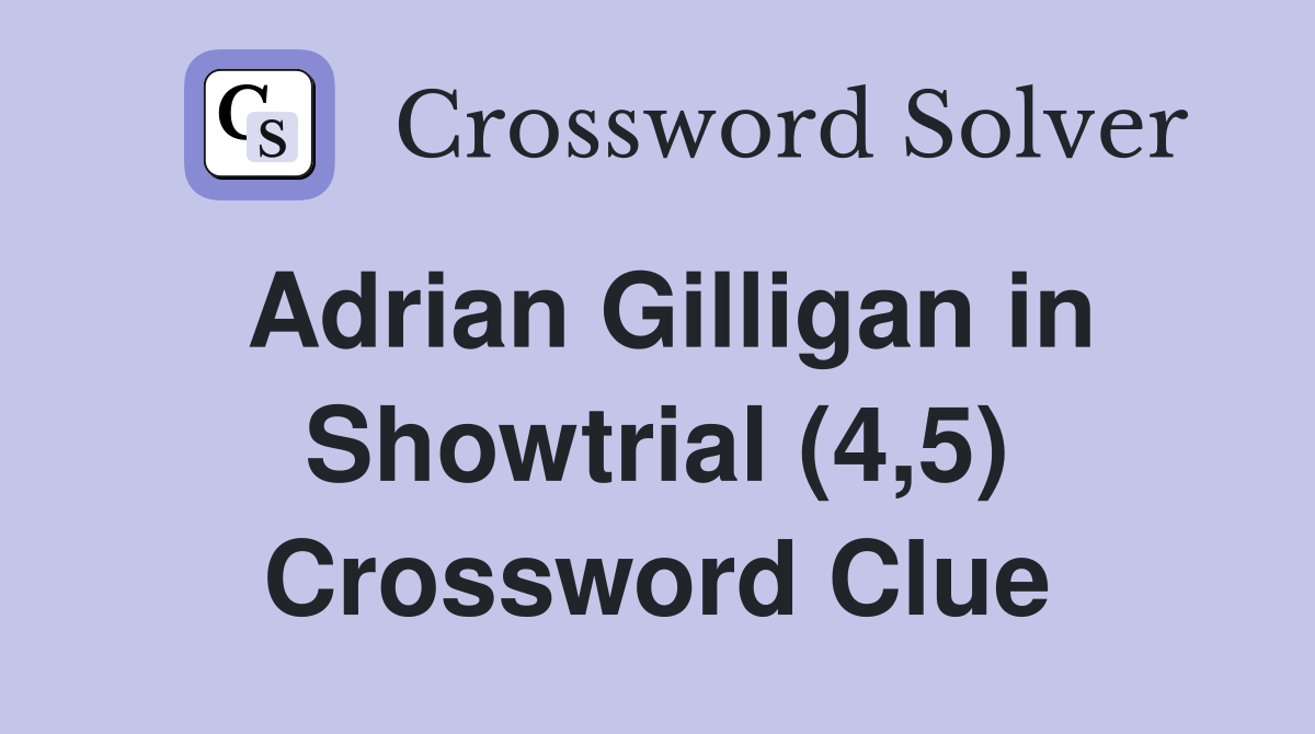 Adrian Gilligan in Showtrial (4,5) Crossword Clue