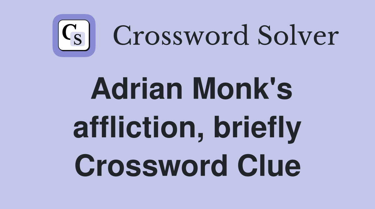 Adrian Monk's affliction, briefly Crossword Clue