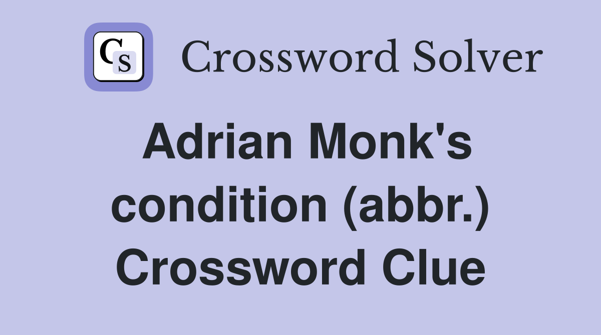 Adrian Monk's condition (abbr.) Crossword Clue