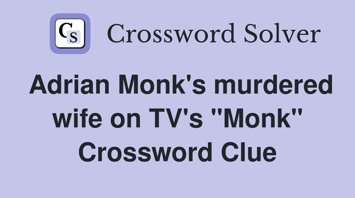 Adrian Monk's murdered wife on TV's "Monk" Crossword Clue