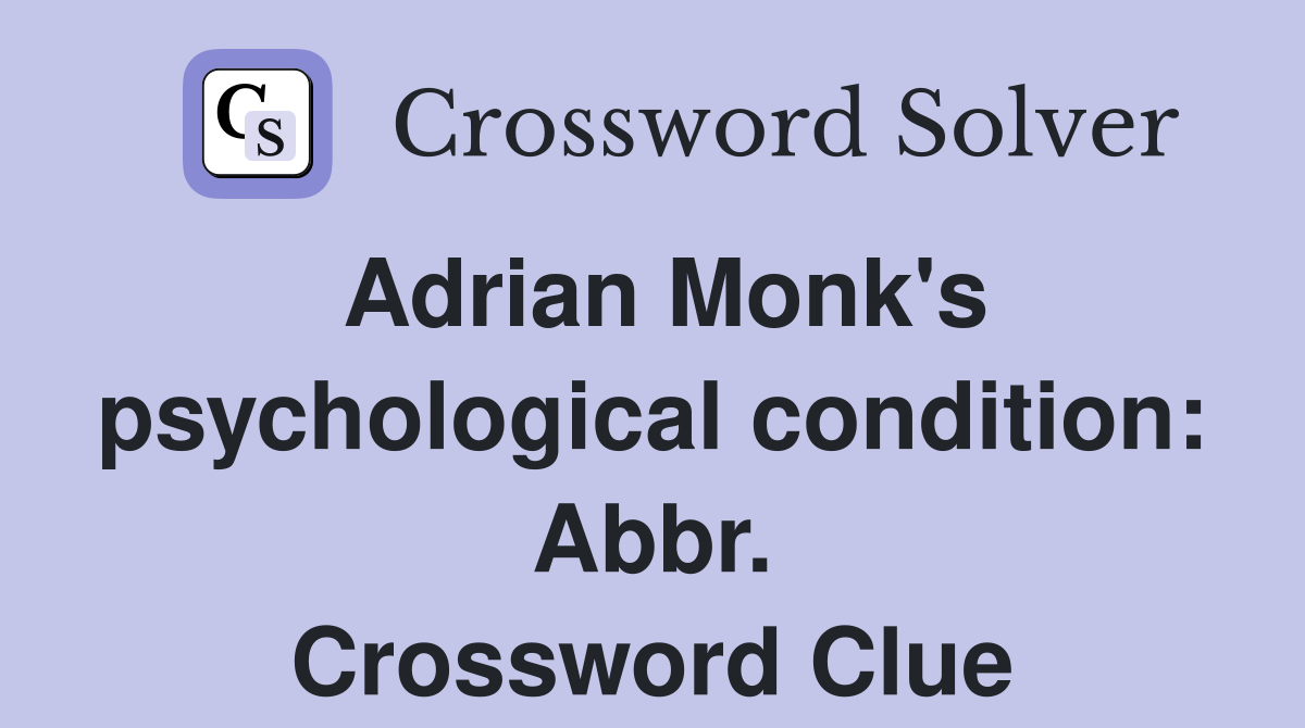 Adrian Monk's psychological condition: Abbr. Crossword Clue