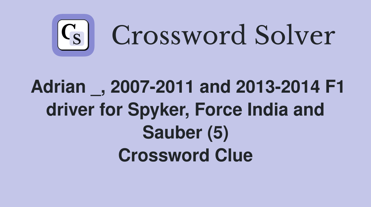 Adrian _, 2007-2011 and 2013-2014 F1 driver for Spyker, Force India and Sauber (5) Crossword Clue