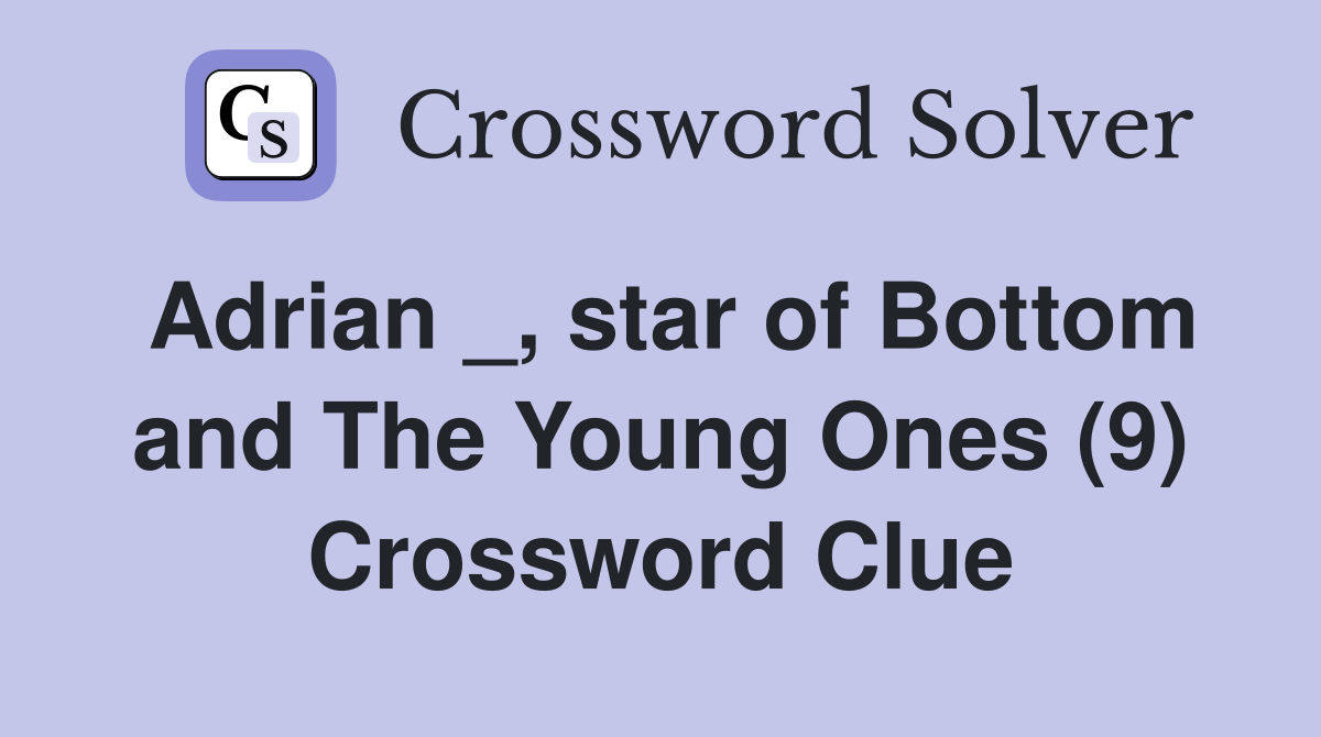 Adrian _, star of Bottom and The Young Ones (9) Crossword Clue