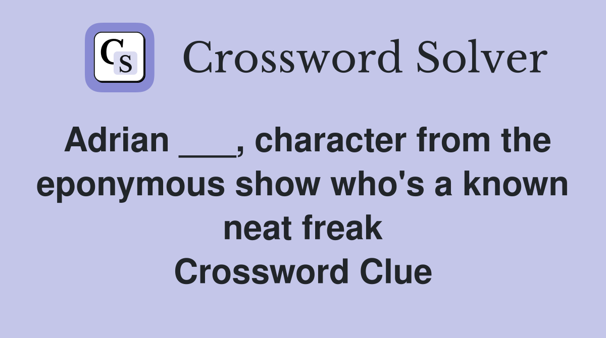 Adrian ___, character from the eponymous show who's a known neat freak Crossword Clue