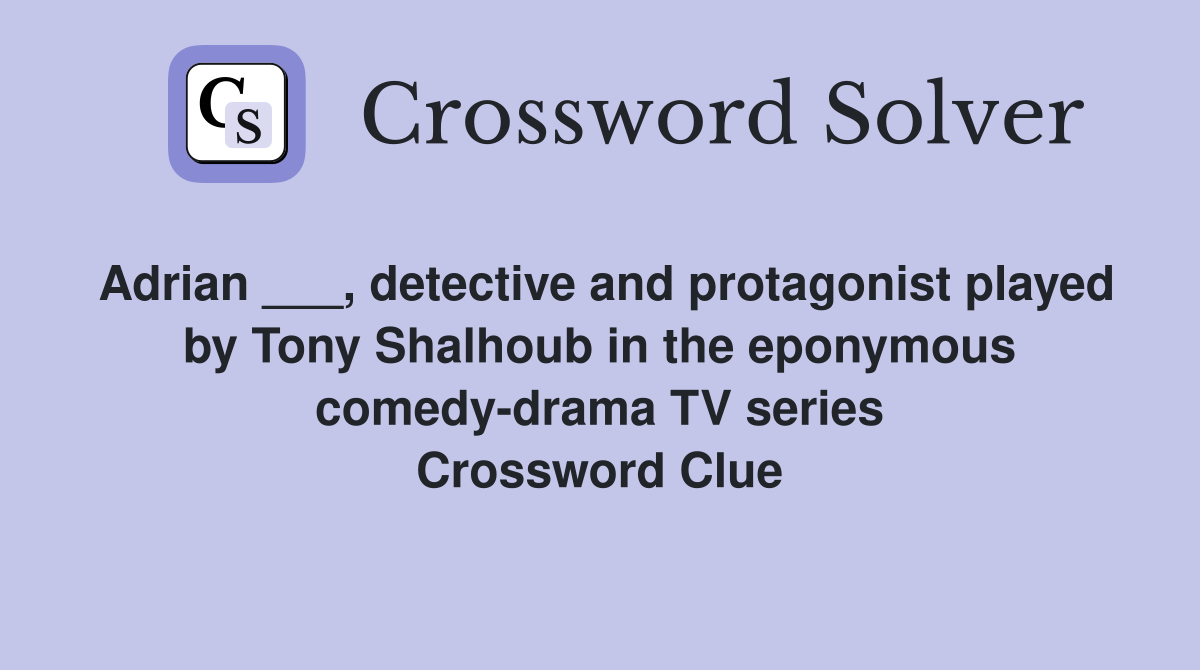 Adrian ___, detective and protagonist played by Tony Shalhoub in the eponymous comedy-drama TV series Crossword Clue