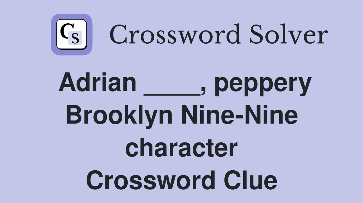Adrian ____, peppery Brooklyn Nine-Nine character Crossword Clue