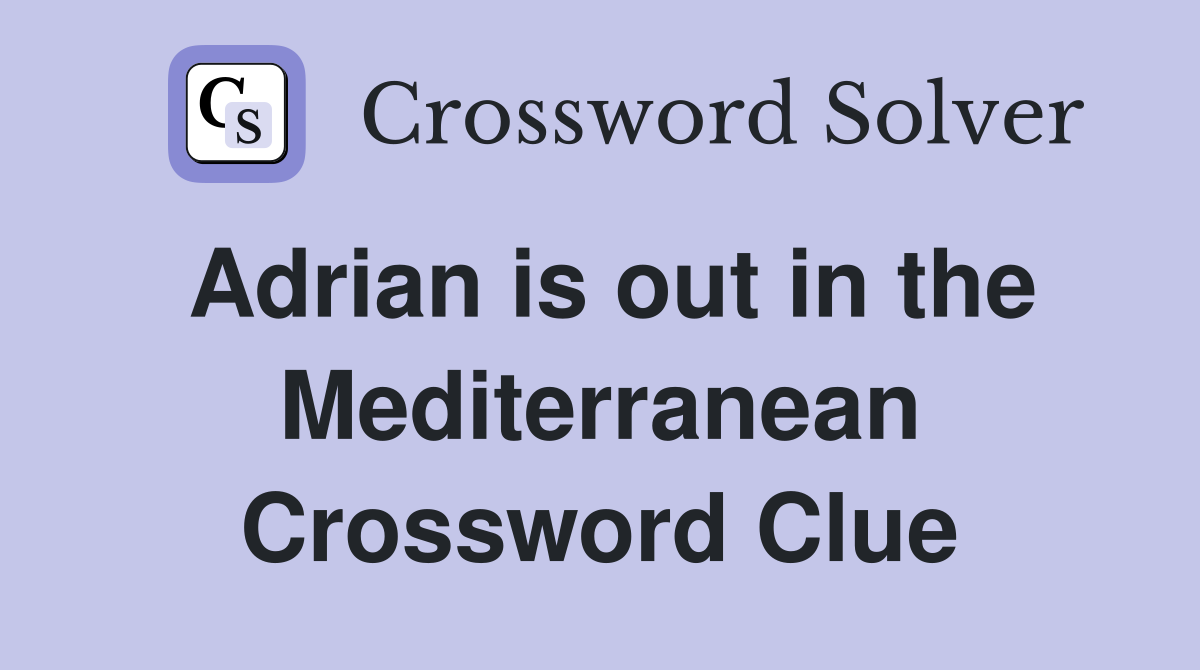 Adrian is out in the Mediterranean Crossword Clue