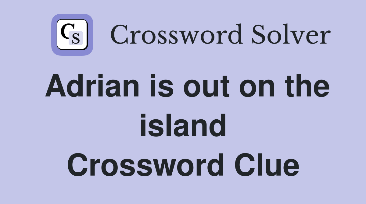 Adrian is out on the island Crossword Clue