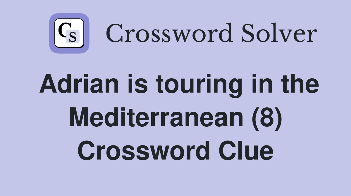Adrian is touring in the Mediterranean (8) Crossword Clue