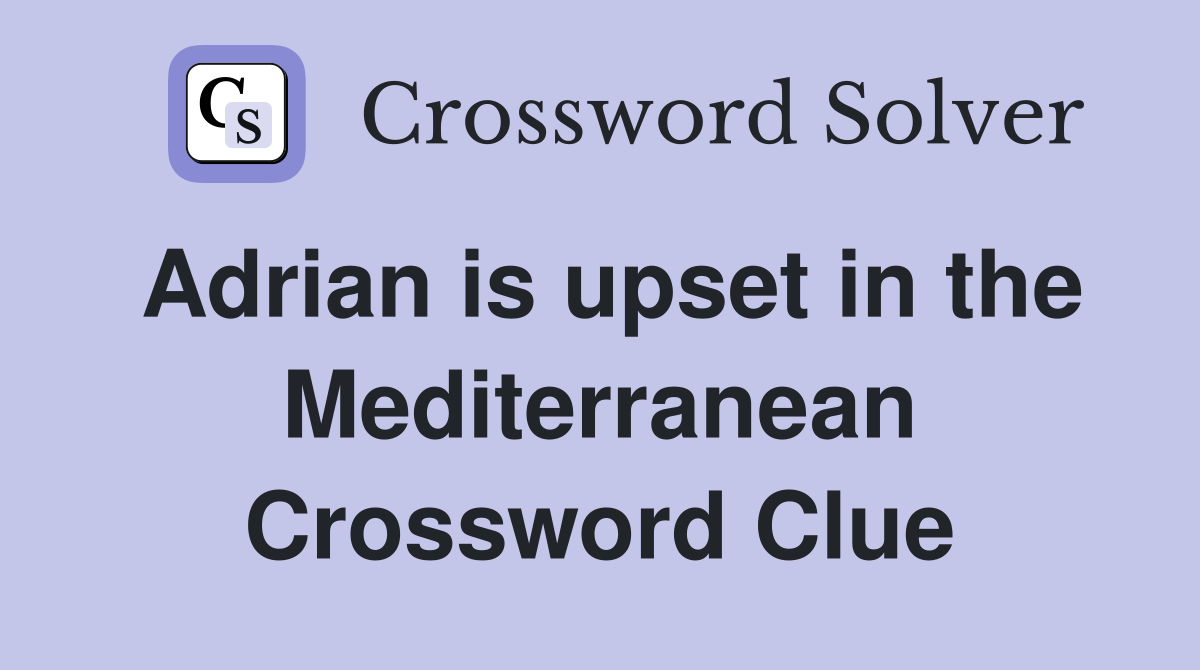 Adrian is upset in the Mediterranean Crossword Clue