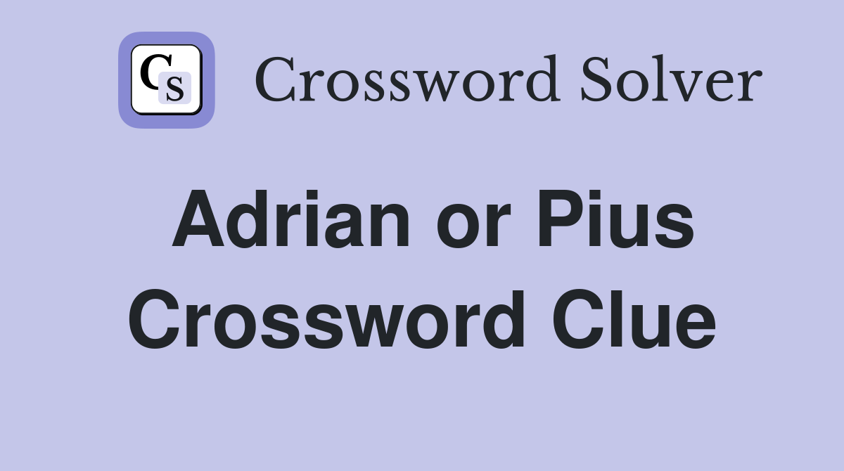 Adrian or Pius Crossword Clue