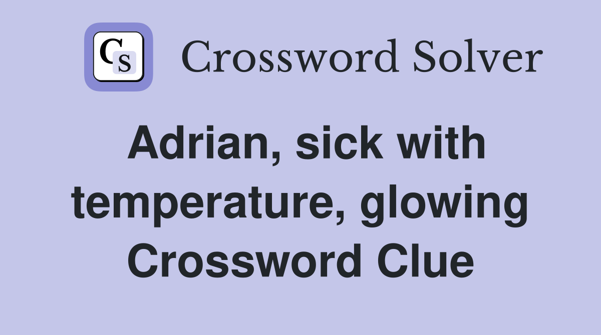 Adrian, sick with temperature, glowing Crossword Clue