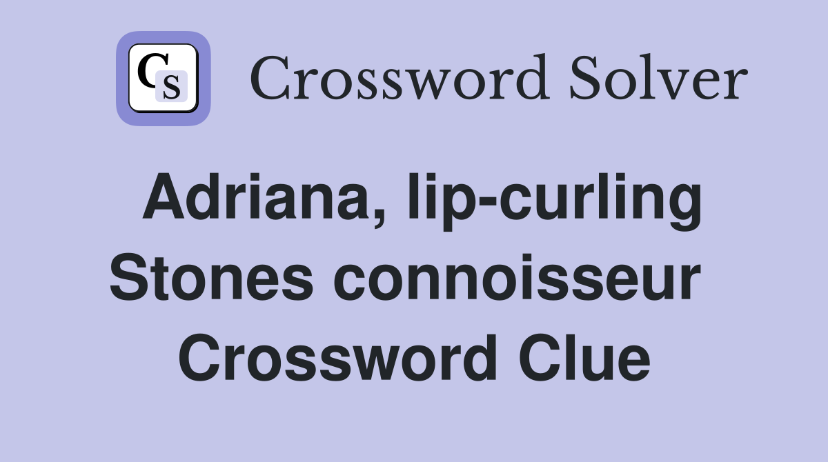 Adriana, lip-curling Stones connoisseur  Crossword Clue