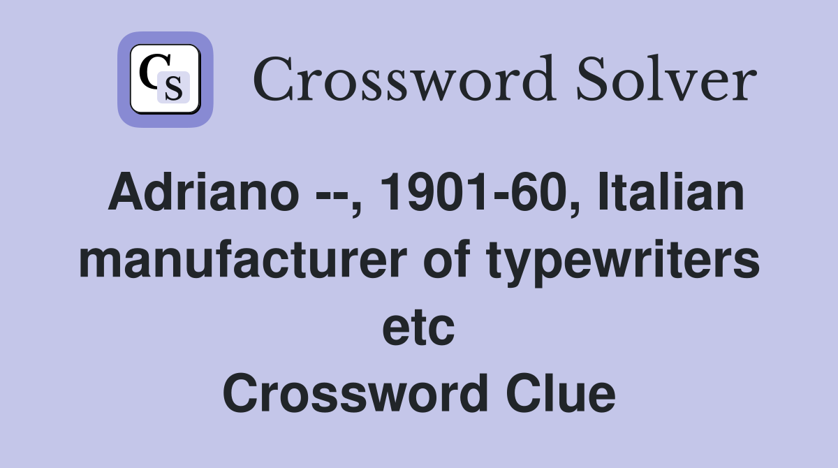 Adriano --, 1901-60, Italian manufacturer of typewriters etc Crossword Clue