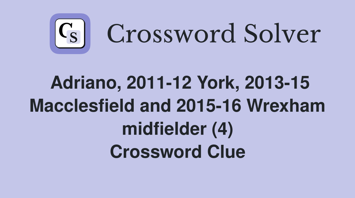 Adriano, 2011-12 York, 2013-15 Macclesfield and 2015-16 Wrexham midfielder (4) Crossword Clue