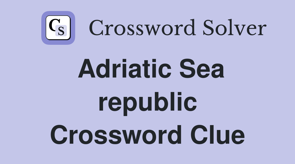 Adriatic Sea republic Crossword Clue