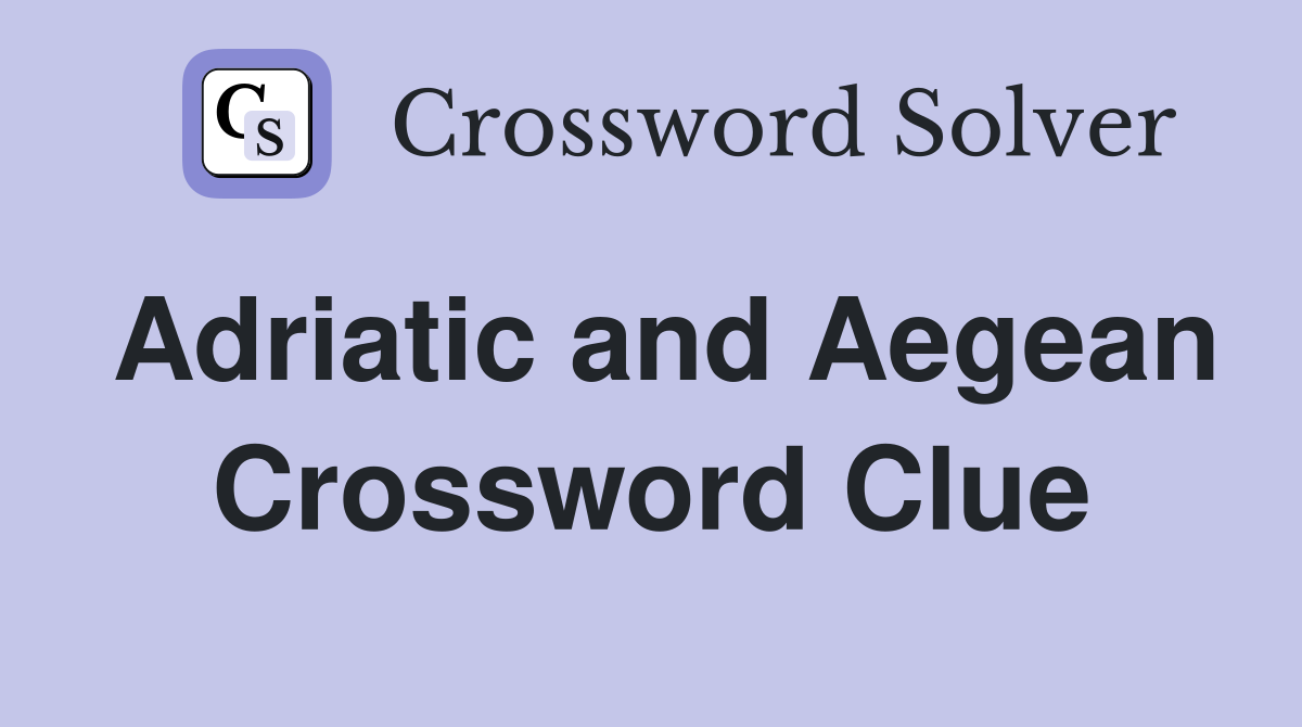 Adriatic and Aegean Crossword Clue