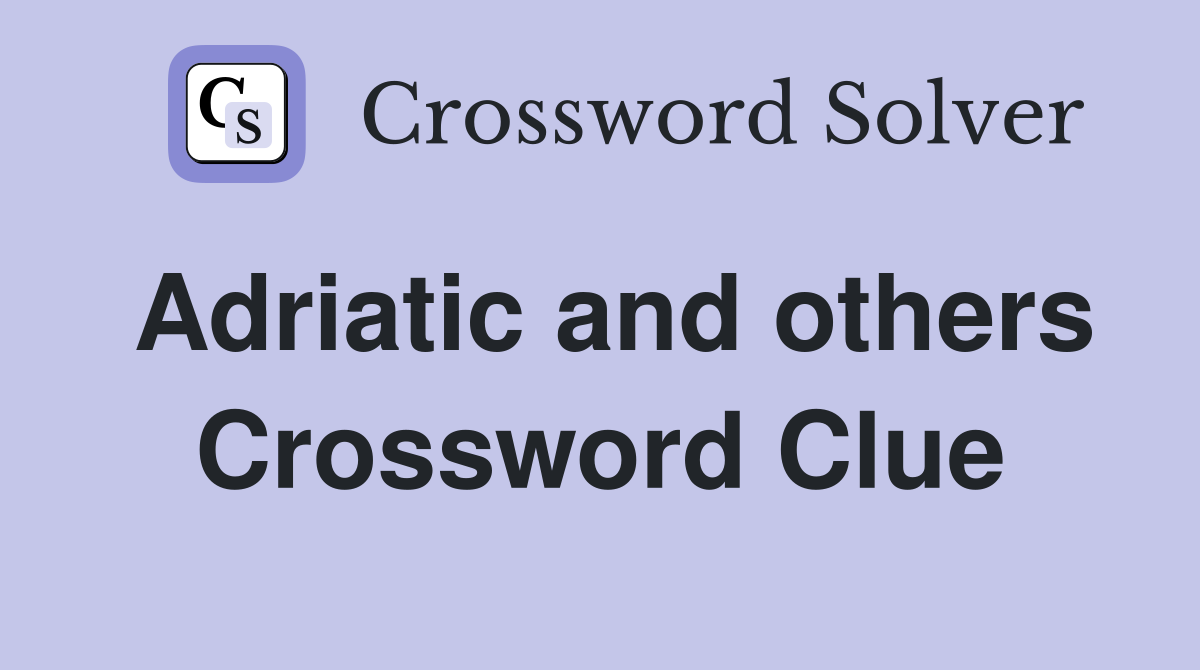 Adriatic and others Crossword Clue