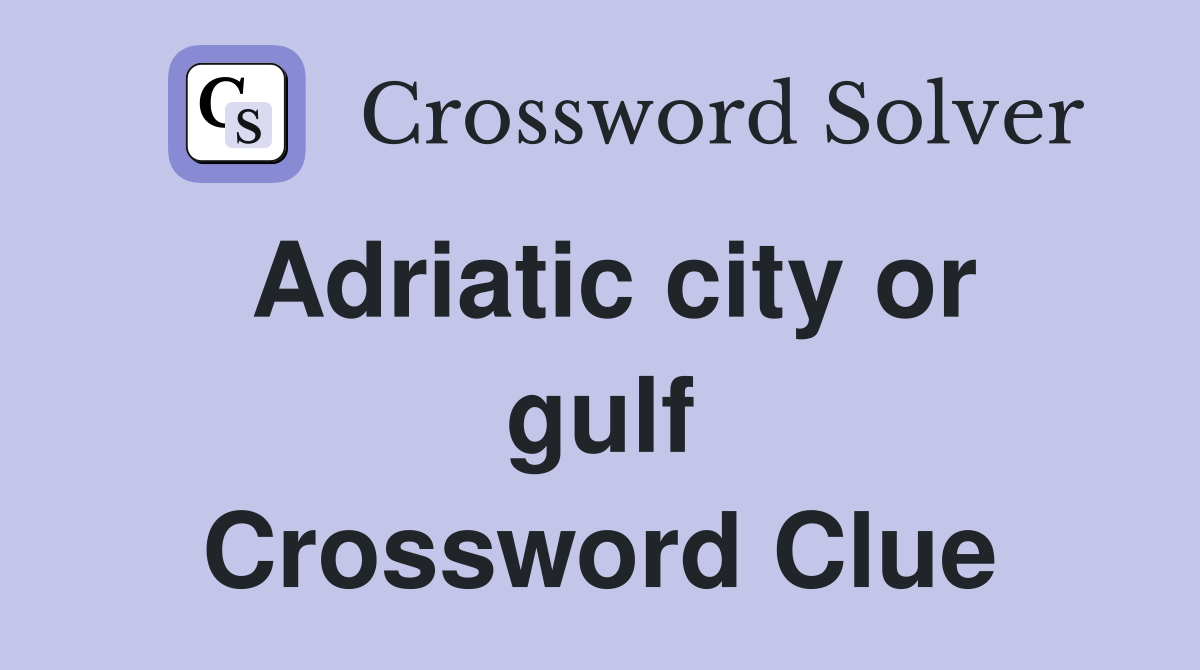 Adriatic city or gulf Crossword Clue