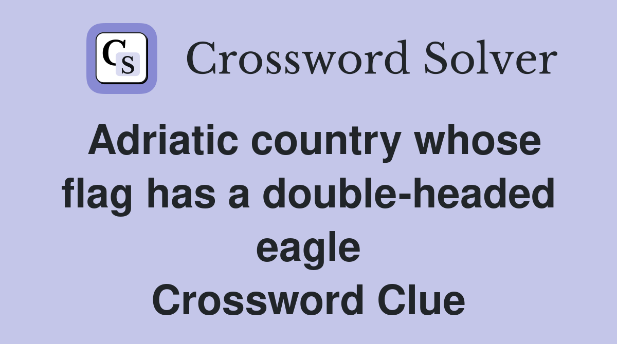 Adriatic country whose flag has a double-headed eagle Crossword Clue