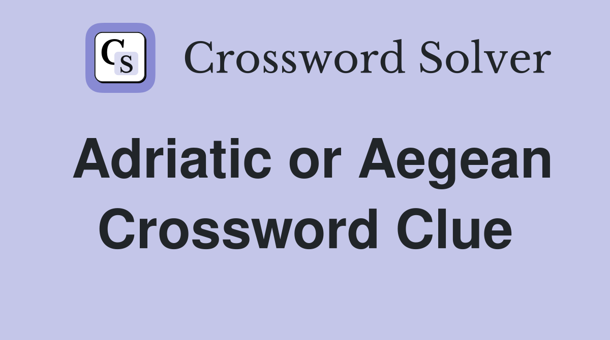 Adriatic or Aegean Crossword Clue