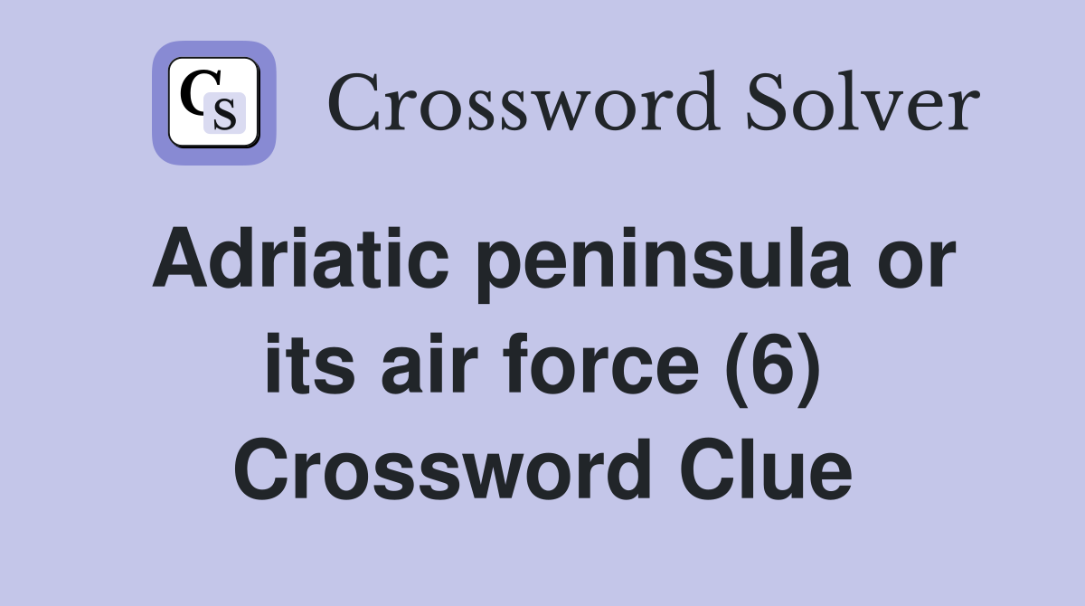 Adriatic peninsula or its air force (6) Crossword Clue