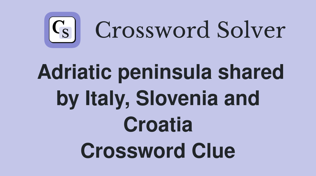 Adriatic peninsula shared by Italy, Slovenia and Croatia Crossword Clue
