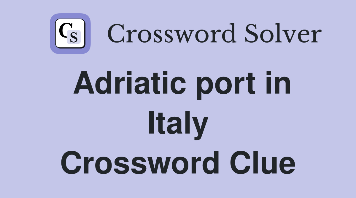 Adriatic port in Italy Crossword Clue