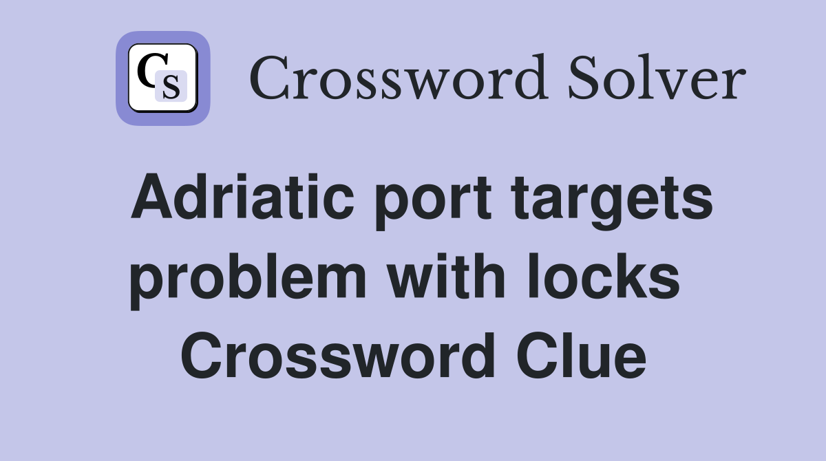 Adriatic port targets problem with locks  Crossword Clue