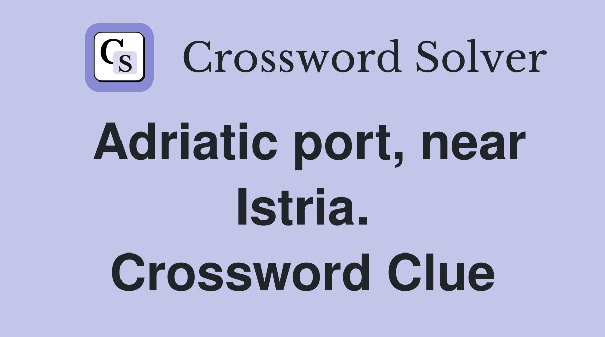 Adriatic port, near Istria. Crossword Clue